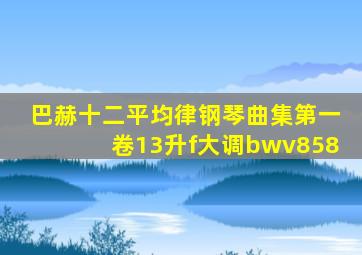 巴赫十二平均律钢琴曲集第一卷13升f大调bwv858