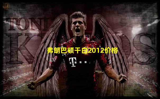 弗朗巴顿干白2012价格