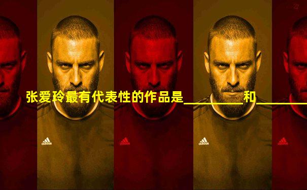 张爱玲最有代表性的作品是_________和_________