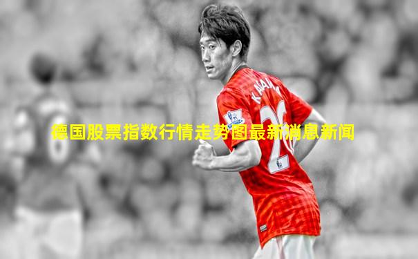 德国股票指数行情走势图最新消息新闻