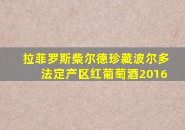 拉菲罗斯柴尔德珍藏波尔多法定产区红葡萄酒2016