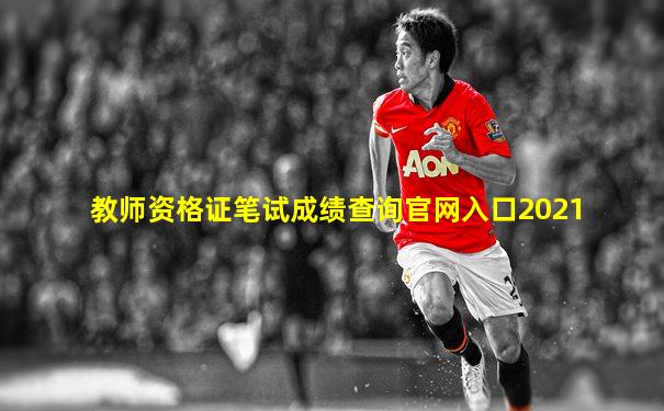 教师资格证笔试成绩查询官网入口2021