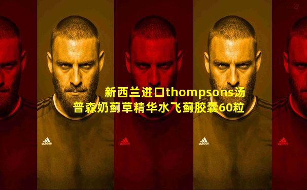 新西兰进口thompsons汤普森奶蓟草精华水飞蓟胶囊60粒