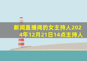 新闻直播间的女主持人2024年12月21日14点主持人