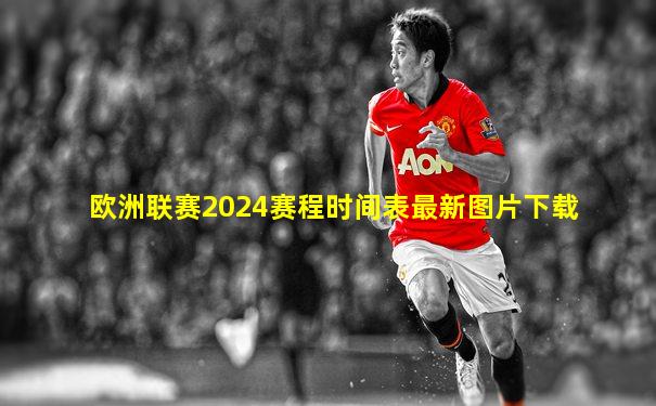 欧洲联赛2024赛程时间表最新图片下载