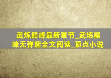 武炼巅峰最新章节_武炼巅峰无弹窗全文阅读_顶点小说