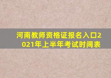 河南教师资格证报名入口2021年上半年考试时间表