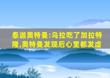 泰迦奥特曼:乌拉吃了加拉特隆,奥特曼发现后心里都发虚