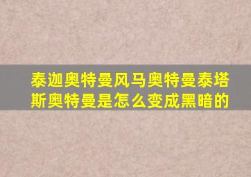 泰迦奥特曼风马奥特曼泰塔斯奥特曼是怎么变成黑暗的