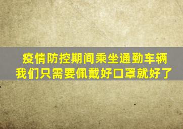 疫情防控期间乘坐通勤车辆我们只需要佩戴好口罩就好了