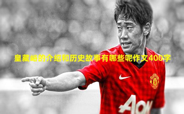 皇藏峪的介绍和历史故事有哪些呢作文400字