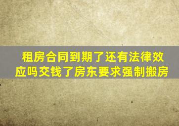 租房合同到期了还有法律效应吗交钱了房东要求强制搬房