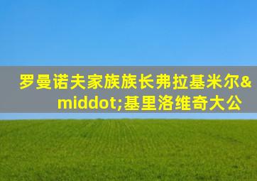 罗曼诺夫家族族长弗拉基米尔·基里洛维奇大公