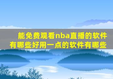 能免费观看nba直播的软件有哪些好用一点的软件有哪些