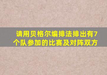 请用贝格尔编排法排出有7个队参加的比赛及对阵双方