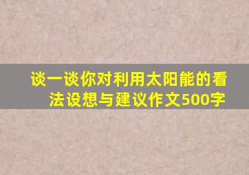 谈一谈你对利用太阳能的看法设想与建议作文500字