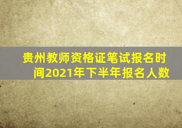 贵州教师资格证笔试报名时间2021年下半年报名人数