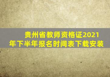 贵州省教师资格证2021年下半年报名时间表下载安装