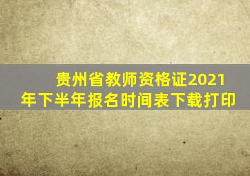 贵州省教师资格证2021年下半年报名时间表下载打印