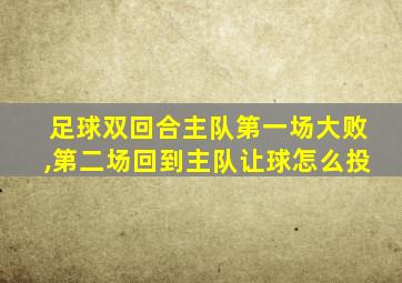 足球双回合主队第一场大败,第二场回到主队让球怎么投