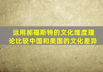 运用郝福斯特的文化维度理论比较中国和美国的文化差异