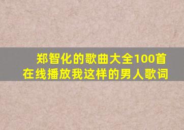 郑智化的歌曲大全100首在线播放我这样的男人歌词
