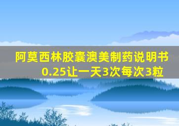 阿莫西林胶囊澳美制药说明书0.25让一天3次每次3粒