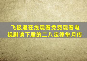 飞极速在线观看免费观看电视剧请下爱的二八定律芈月传